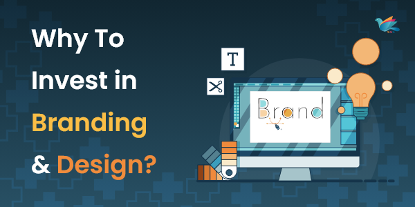 Exploring Reasons to Invest in Branding & Design